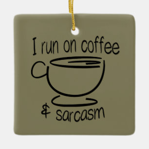 I run on coffee and sarcasm ceramic ornament