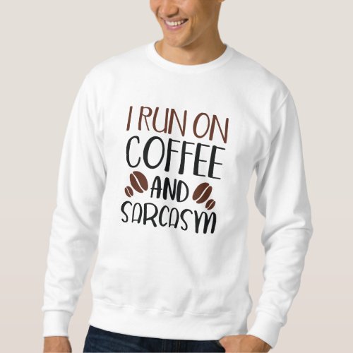 I Run On Coffee And Sarcasm Sweatshirt