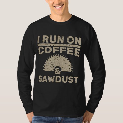 I Run On Coffee And Sawdust Woodworker Gift T_Shirt