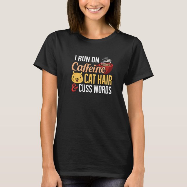 I Run On Coffee Cat Hair And Cuss Words T-Shirt (Front)