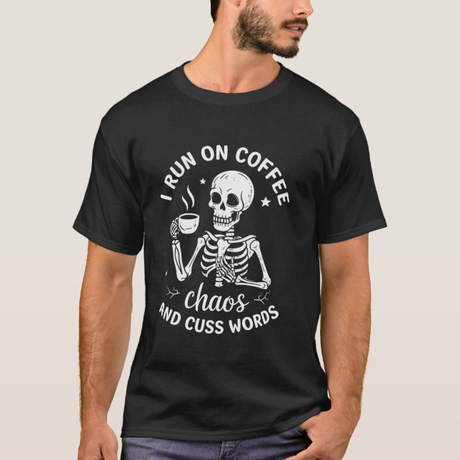 I Run On Coffee Chaos and Cuss Words Skeleton Drin T-Shirt (Front)