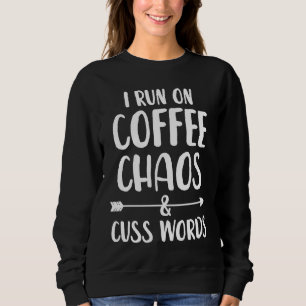 I run on coffee chaos and cuss words sweatshirt