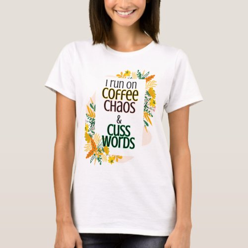 I Run on Coffee Chaos and Cuss Words T_Shirt