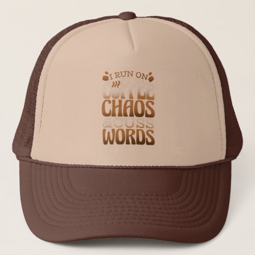 I run on coffee  chaos and cuss words trucker hat
