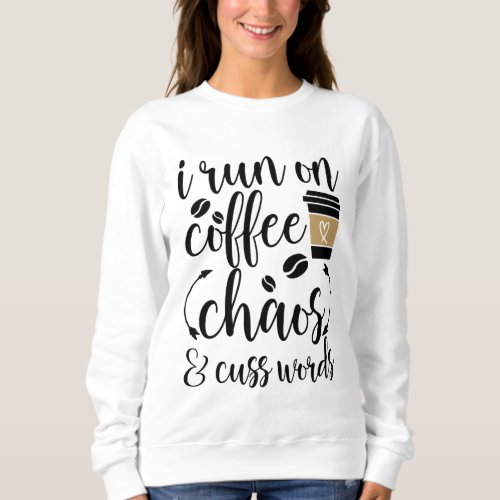 I run on coffee chaos  cuss words sweatshirt