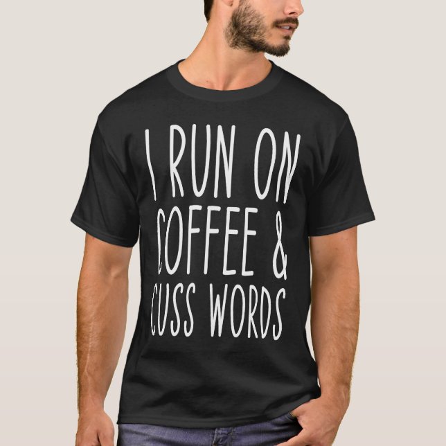 I Run On Coffee Chaos Cuss Words T-Shirt (Front)