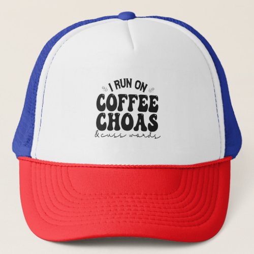 I Run On Coffee Choas  Cuss Words Funny Caffeine Trucker Hat