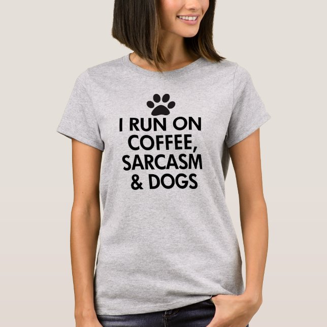 I Run On Coffee Sarcasm and Dogs T-Shirt (Front)