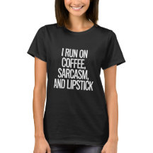 I run on coffee sarcasm and lipstick