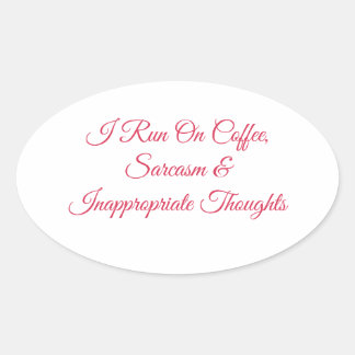 I Run On Coffee Sarcasm & Inappropriate Thoughts F Oval Sticker