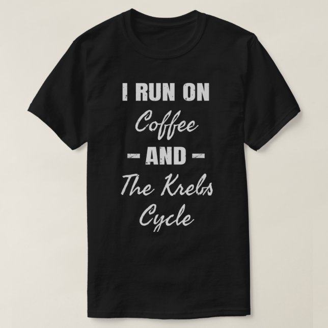 I Run On Coffee  The Krebs Cycle Biology Biochemis T-Shirt (Design Front)