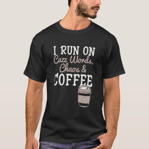 I Run On Cuss Words Chaos Coffee Caffeine Addict M T_Shirt