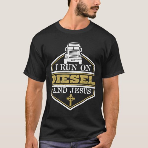 I Run On Diesel And Jesus _ Truck Driver Trucker T_Shirt