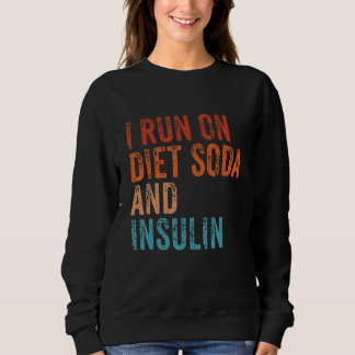 I Run On Diet Soda and Insulin Funny Diabetic Diab Sweatshirt