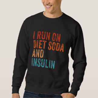 I Run On Diet Soda and Insulin Funny Diabetic Diab Sweatshirt
