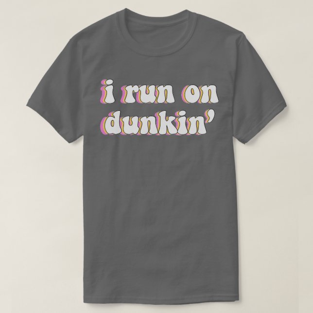 I Run On Dunkin  T-Shirt (Design Front)