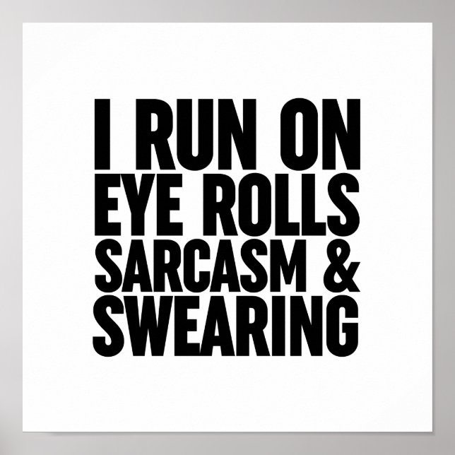 I Run On Eye Rolls, Sarcasm & Swearing Poster (Front)