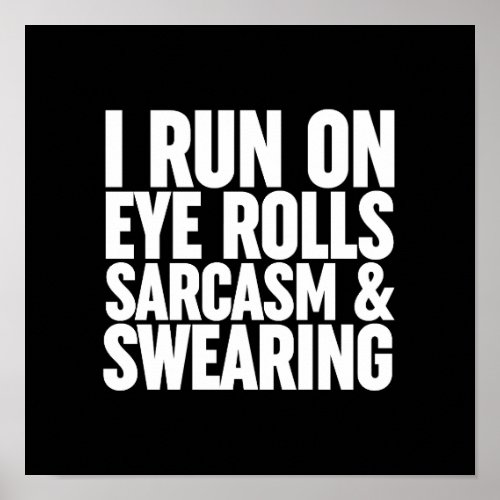 I Run On Eye Rolls Sarcasm  Swearing Poster