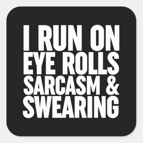 I Run On Eye Rolls Sarcasm  Swearing Square Sticker