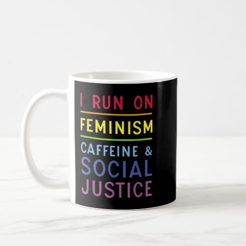 I Run On Feminism Caffeine and Social Justice  Coffee Mug