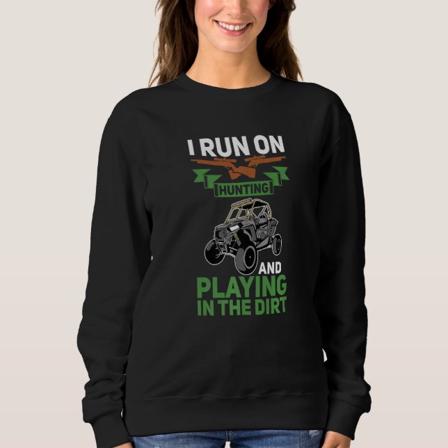 I Run On Hunting And Playing Dirt UTV SxS Side by  Sweatshirt (Front)
