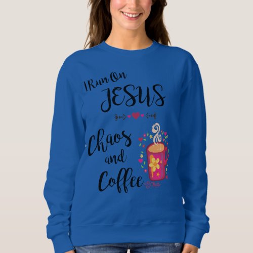 I Run On Jesus Chaos and Coffee Sweatshirt