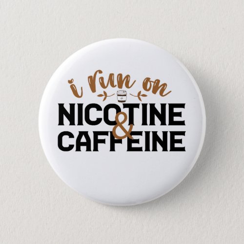 I Run on Nicotine  Caffeine Funny Coffee Addict  Button