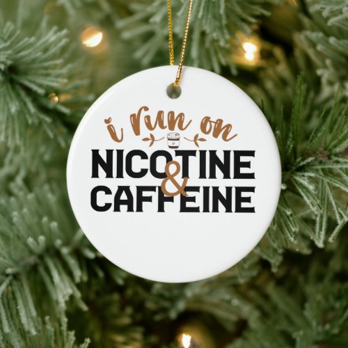 I Run on Nicotine  Caffeine Funny Coffee Addict  Ceramic Ornament