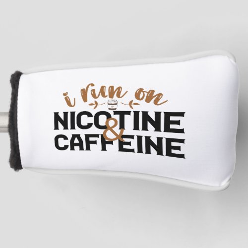 I Run on Nicotine  Caffeine Funny Coffee Addict  Golf Head Cover
