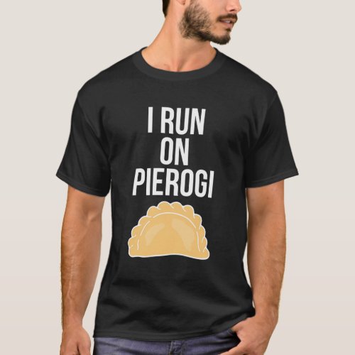 I Run On Pierogi Ukrainian Polish Slavic Dumplings T_Shirt