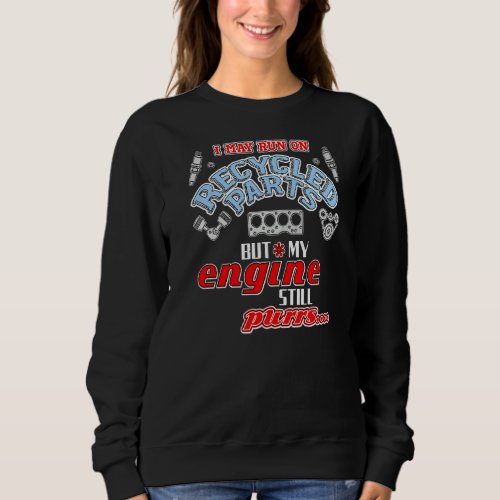I Run On Recycled Parts My Engine Still Purrs A Tr Sweatshirt