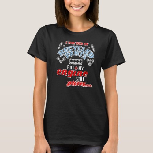 I Run On Recycled Parts My Engine Still Purrs A Tr T_Shirt