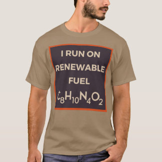 I RUN ON RENEWABLE FUEL CAFFEINE CHEMICAL FORMULA T-Shirt
