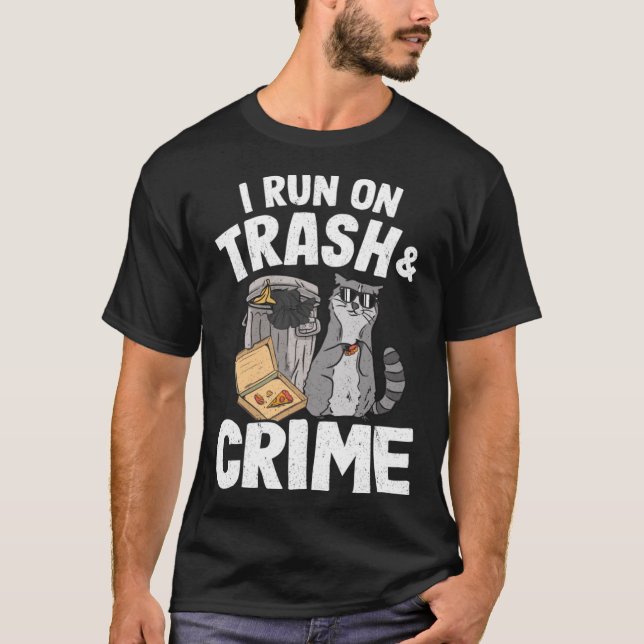 I Run On Trash And Crime Garbage Can Raccoon Pullo T-Shirt (Front)