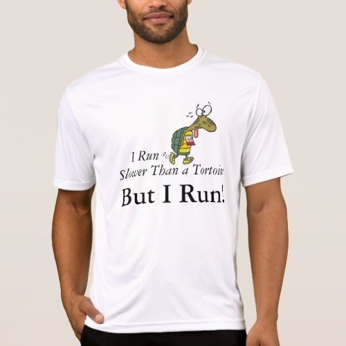 I run slower than a tortoise but I run T_Shirt