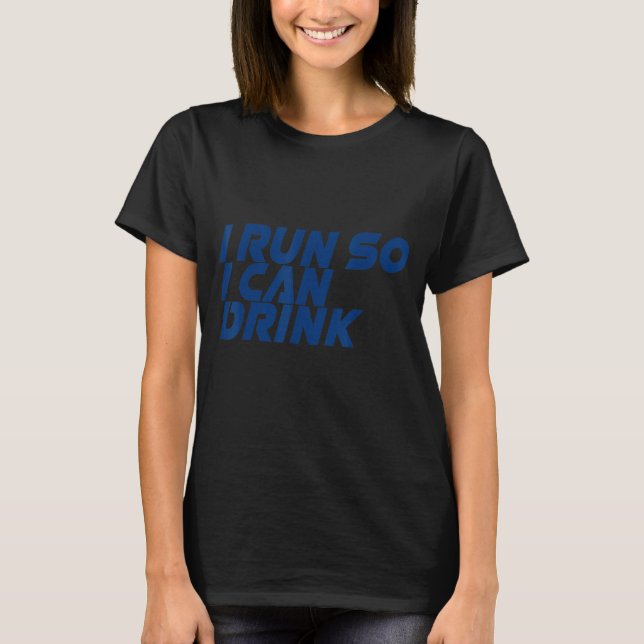 I Run So I Can Drink     T-Shirt (Front)