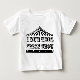 I RUN THIS FREAK SHOW BABY T-Shirt