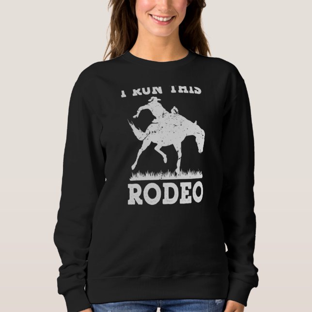 I Run This Rodeo Western Country Sweatshirt (Front)