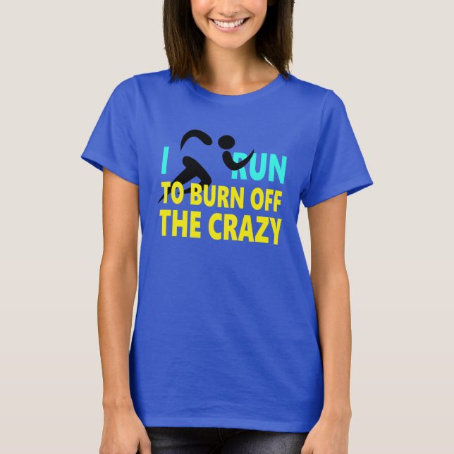 "I Run to Burn Off the Crazy." T-Shirt (Front)