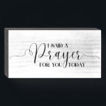 I Said a Prayer for You Today  Wooden Box Sign<br><div class="desc">I Said a Prayer for You Today</div>