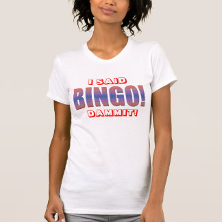 I SAID BINGO DA**IT! T-Shirt