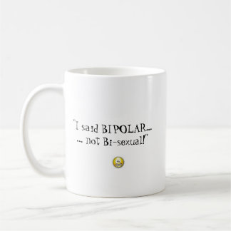 "I said Bipolar ...not Bi-sexual" MUG