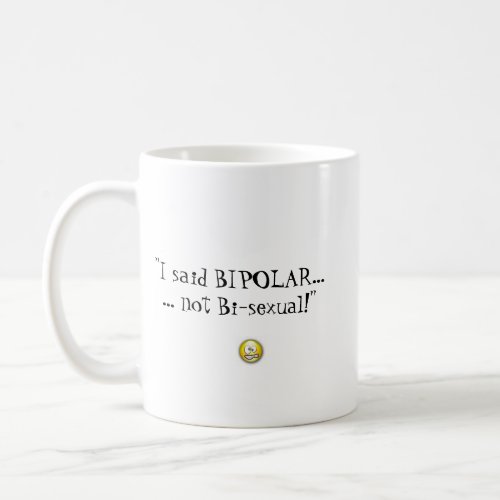 I said Bipolar not Bi_sexual MUG