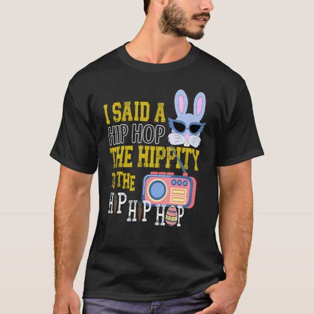 I Said Hip Hop The Hippity To Hop Hip Hop Bunny  E T-Shirt (Front)