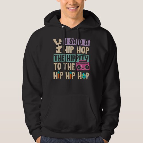I Said Hip The Hippity To Hop Hip Hop Bunny  Easte Hoodie