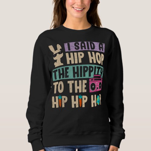 I Said Hip The Hippity To Hop Hip Hop Bunny  Easte Sweatshirt