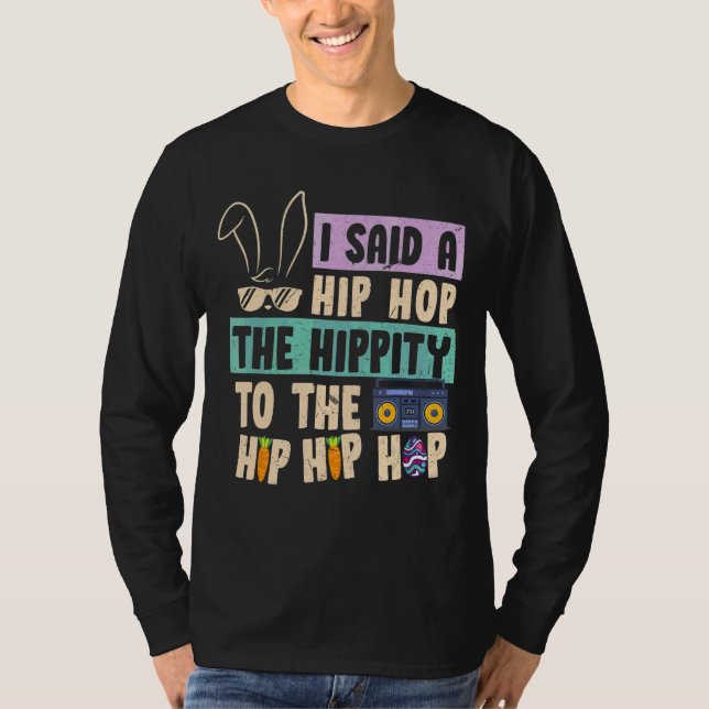 I Said Hip The Hippity To Hop Hip Hop Bunny  Easte T-Shirt (Front)