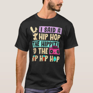 I Said Hip The Hippity To Hop Hip Hop Bunny Easte T-Shirt