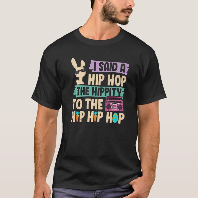 I Said Hip The Hippity To Hop Hip Hop Bunny  Easte T-Shirt (Front)