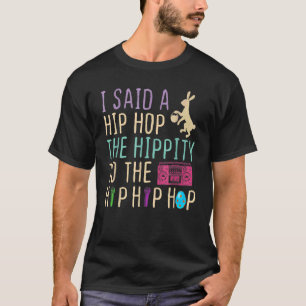 I Said Hip The Hippity To Hop Hip Hop Bunny Easte T-Shirt